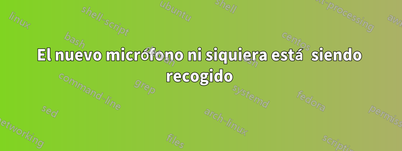 El nuevo micrófono ni siquiera está siendo recogido