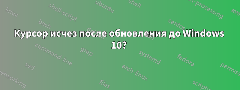 Курсор исчез после обновления до Windows 10?