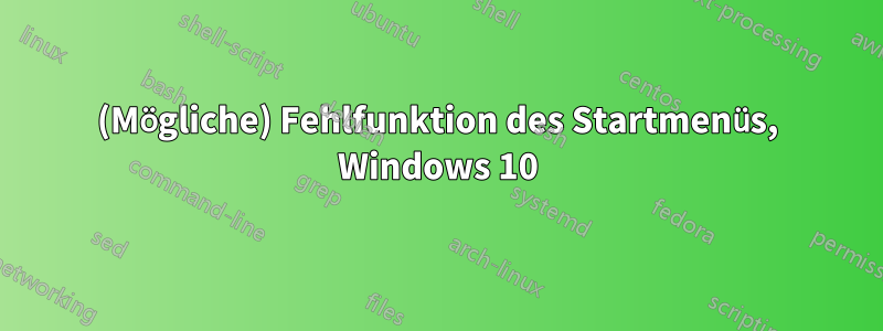 (Mögliche) Fehlfunktion des Startmenüs, Windows 10