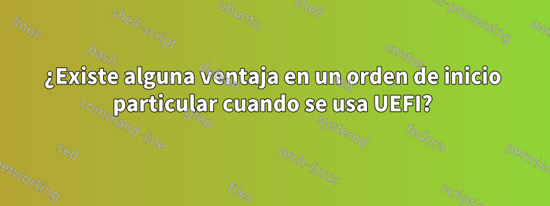 ¿Existe alguna ventaja en un orden de inicio particular cuando se usa UEFI?