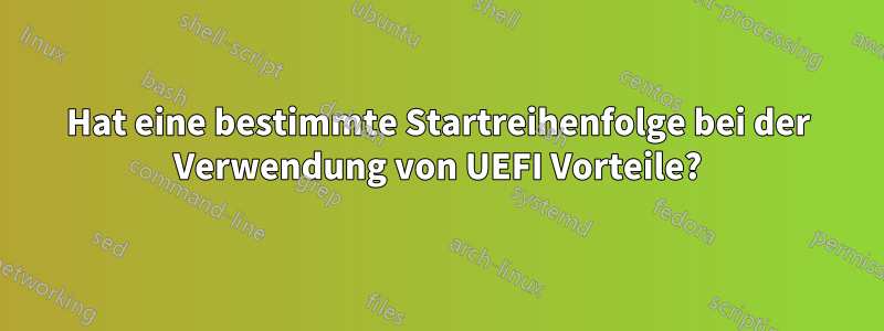 Hat eine bestimmte Startreihenfolge bei der Verwendung von UEFI Vorteile?