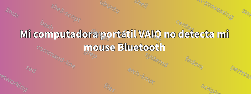 Mi computadora portátil VAIO no detecta mi mouse Bluetooth