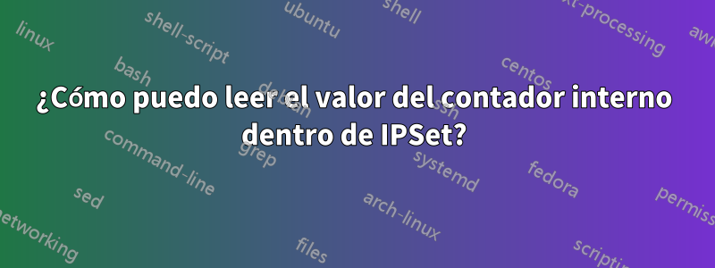 ¿Cómo puedo leer el valor del contador interno dentro de IPSet?