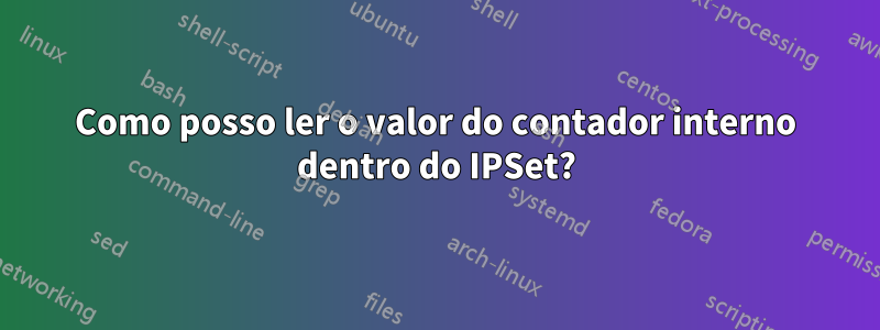 Como posso ler o valor do contador interno dentro do IPSet?