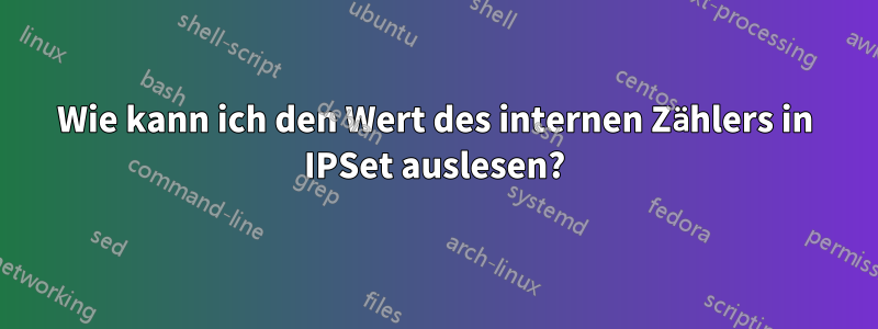 Wie kann ich den Wert des internen Zählers in IPSet auslesen?