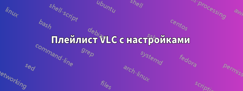 Плейлист VLC с настройками