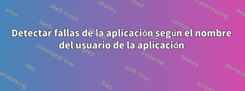 Detectar fallas de la aplicación según el nombre del usuario de la aplicación