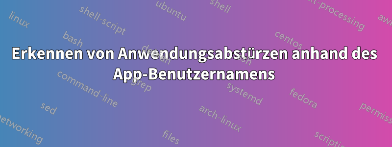 Erkennen von Anwendungsabstürzen anhand des App-Benutzernamens