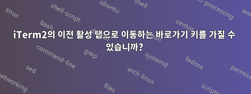 iTerm2의 이전 활성 탭으로 이동하는 바로가기 키를 가질 수 있습니까?