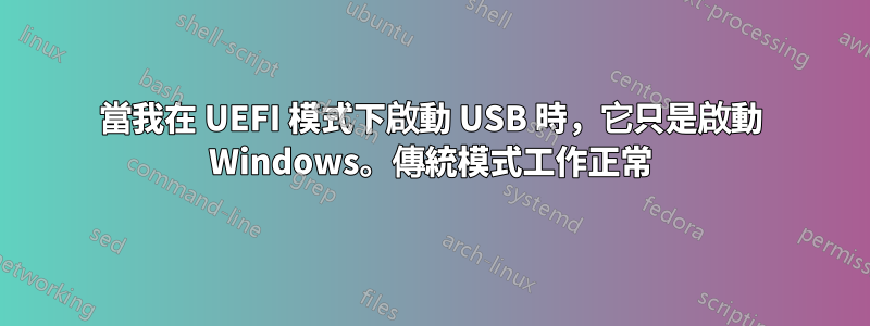 當我在 UEFI 模式下啟動 USB 時，它只是啟動 Windows。傳統模式工作正常