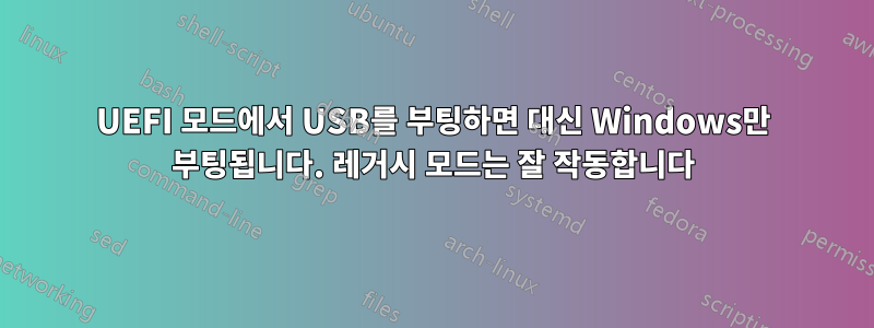 UEFI 모드에서 USB를 부팅하면 대신 Windows만 부팅됩니다. 레거시 모드는 잘 작동합니다