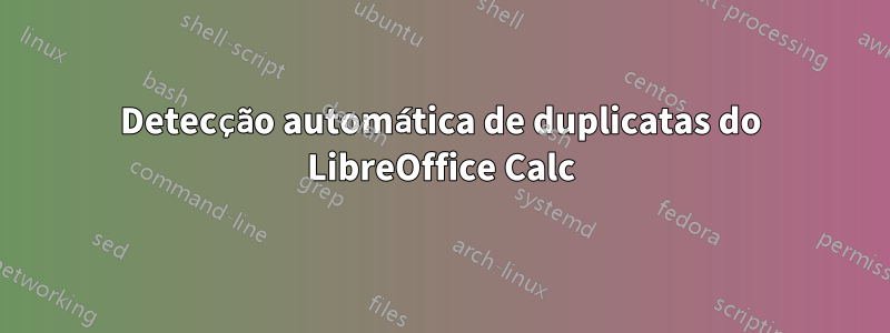 Detecção automática de duplicatas do LibreOffice Calc