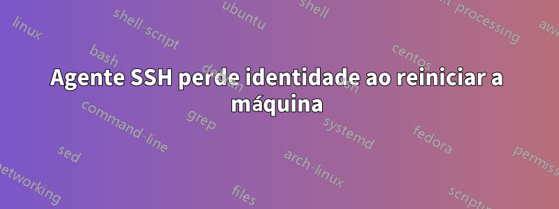 Agente SSH perde identidade ao reiniciar a máquina