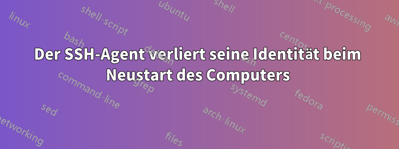 Der SSH-Agent verliert seine Identität beim Neustart des Computers