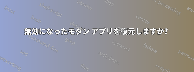 無効になったモダン アプリを復元しますか?