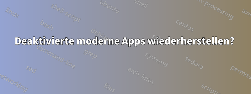 Deaktivierte moderne Apps wiederherstellen?