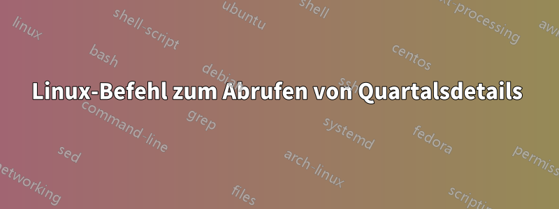 Linux-Befehl zum Abrufen von Quartalsdetails