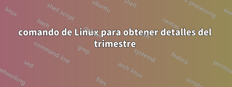 comando de Linux para obtener detalles del trimestre