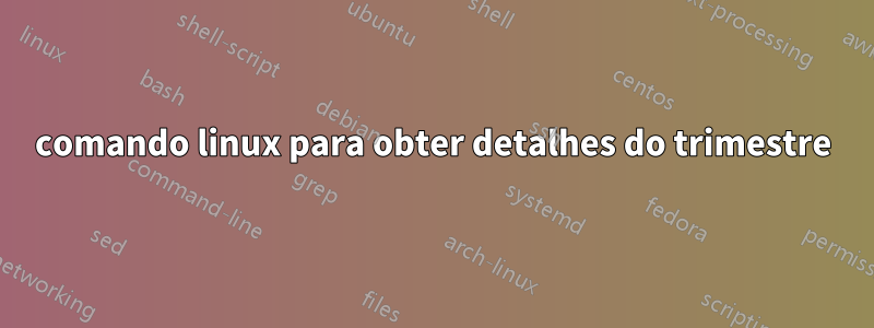 comando linux para obter detalhes do trimestre