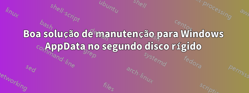 Boa solução de manutenção para Windows AppData no segundo disco rígido