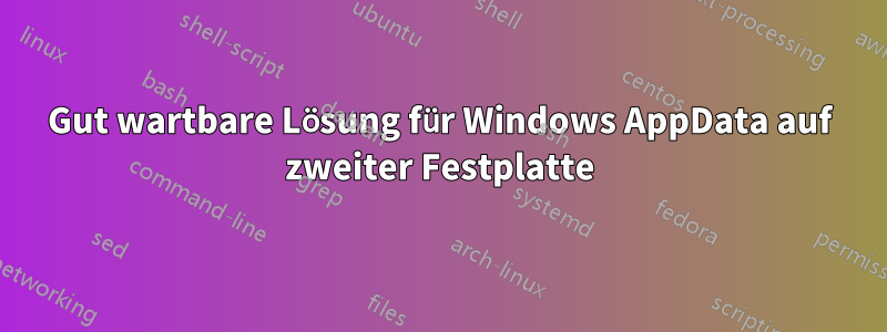 Gut wartbare Lösung für Windows AppData auf zweiter Festplatte