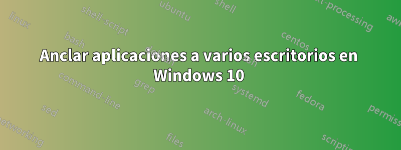 Anclar aplicaciones a varios escritorios en Windows 10