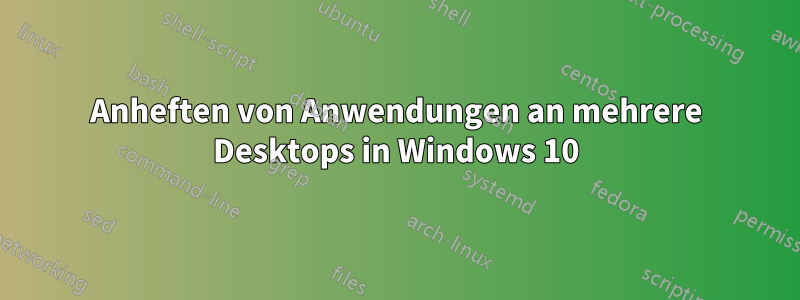 Anheften von Anwendungen an mehrere Desktops in Windows 10