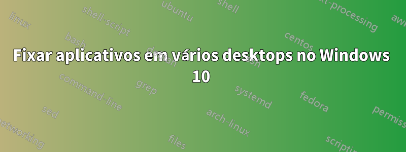 Fixar aplicativos em vários desktops no Windows 10