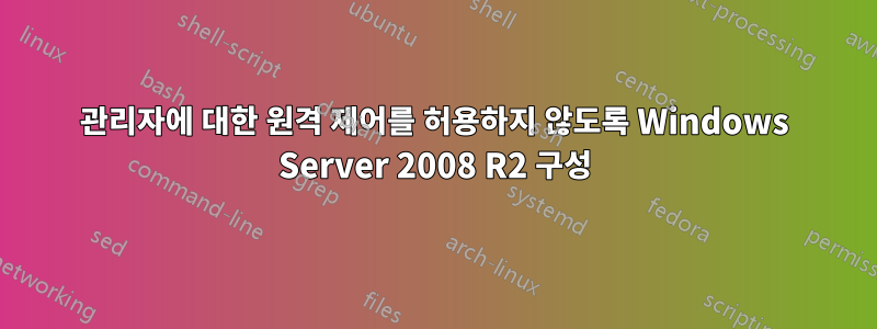 관리자에 대한 원격 제어를 허용하지 않도록 Windows Server 2008 R2 구성