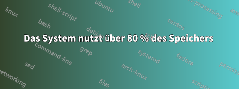 Das System nutzt über 80 % des Speichers