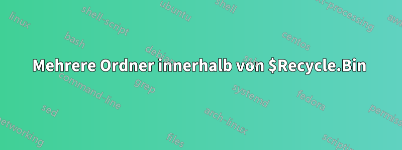 Mehrere Ordner innerhalb von $Recycle.Bin