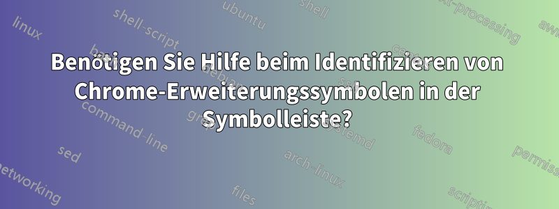 Benötigen Sie Hilfe beim Identifizieren von Chrome-Erweiterungssymbolen in der Symbolleiste?