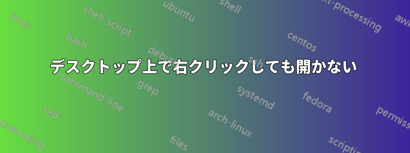 デスクトップ上で右クリックしても開かない