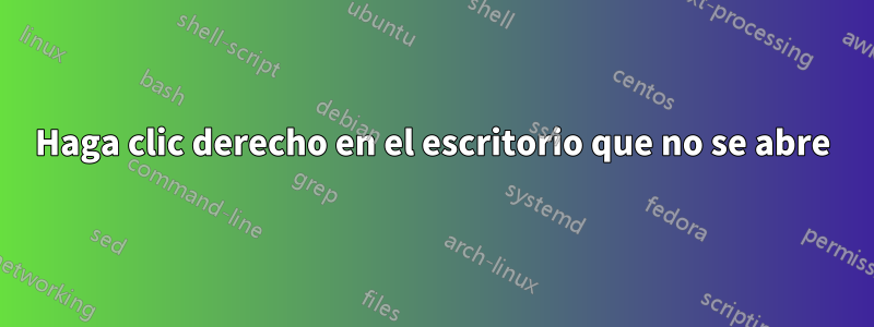 Haga clic derecho en el escritorio que no se abre