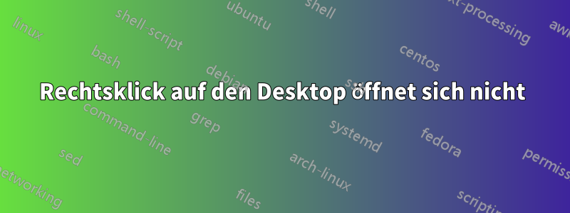 Rechtsklick auf den Desktop öffnet sich nicht