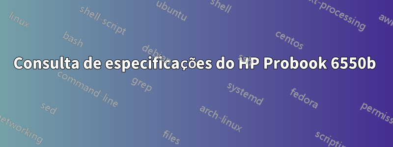 Consulta de especificações do HP Probook 6550b