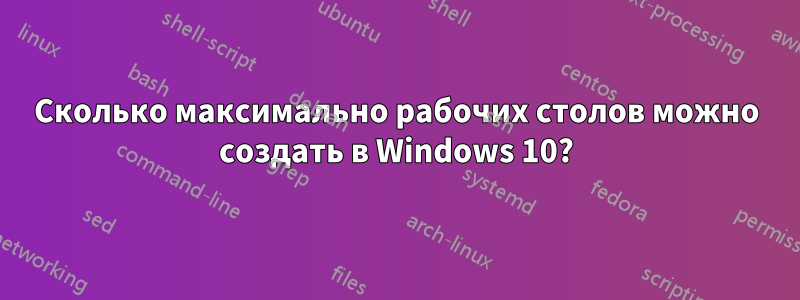 Сколько максимально рабочих столов можно создать в Windows 10?