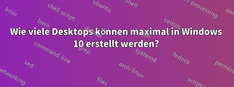 Wie viele Desktops können maximal in Windows 10 erstellt werden?