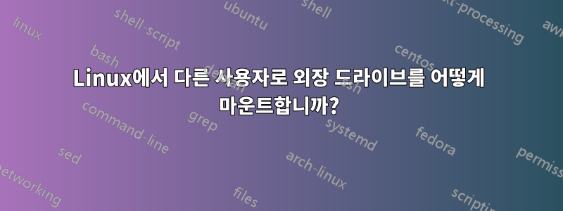 Linux에서 다른 사용자로 외장 드라이브를 어떻게 마운트합니까?