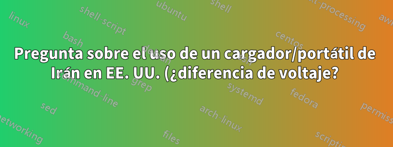 Pregunta sobre el uso de un cargador/portátil de Irán en EE. UU. (¿diferencia de voltaje?)