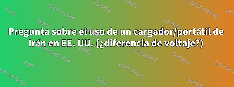 Pregunta sobre el uso de un cargador/portátil de Irán en EE. UU. (¿diferencia de voltaje?)