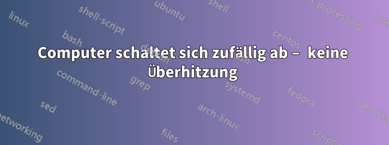 Computer schaltet sich zufällig ab – keine Überhitzung