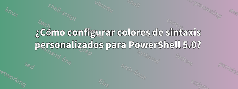 ¿Cómo configurar colores de sintaxis personalizados para PowerShell 5.0?