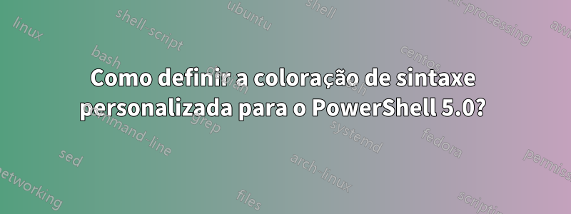 Como definir a coloração de sintaxe personalizada para o PowerShell 5.0?