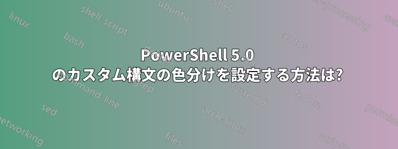 PowerShell 5.0 のカスタム構文の色分けを設定する方法は?