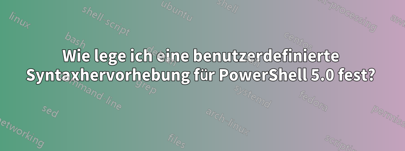 Wie lege ich eine benutzerdefinierte Syntaxhervorhebung für PowerShell 5.0 fest?