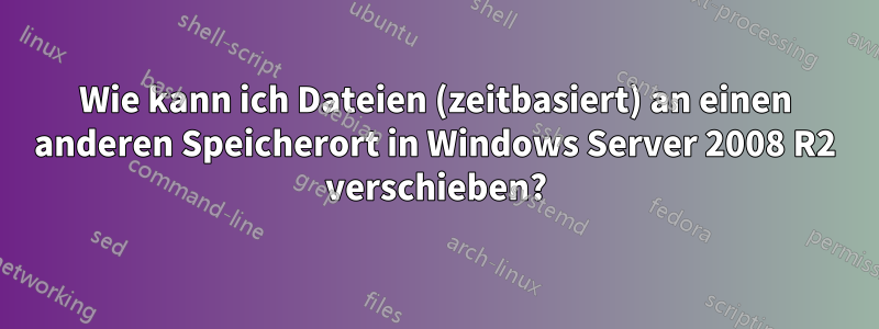 Wie kann ich Dateien (zeitbasiert) an einen anderen Speicherort in Windows Server 2008 R2 verschieben?