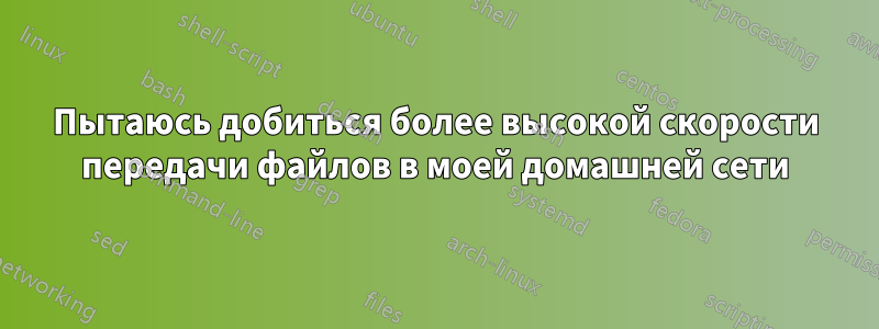 Пытаюсь добиться более высокой скорости передачи файлов в моей домашней сети