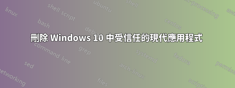 刪除 Windows 10 中受信任的現代應用程式