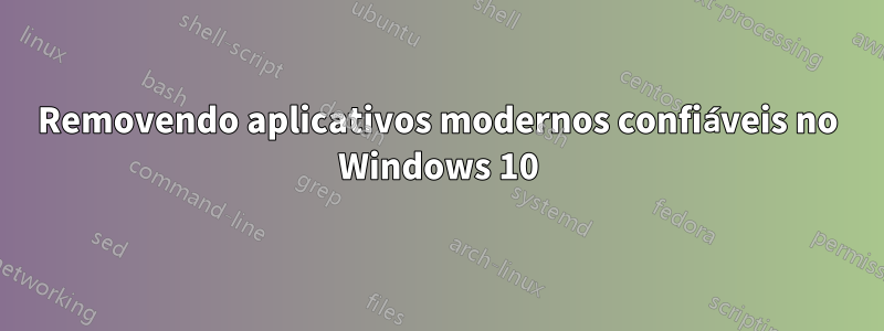 Removendo aplicativos modernos confiáveis ​​no Windows 10